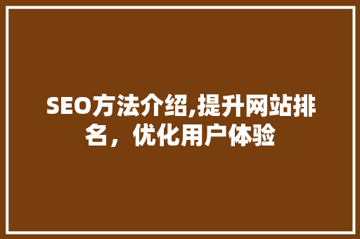 SEO方法介绍,提升网站排名，优化用户体验