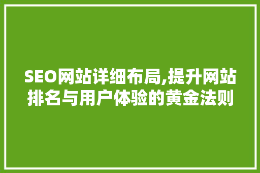 SEO网站详细布局,提升网站排名与用户体验的黄金法则