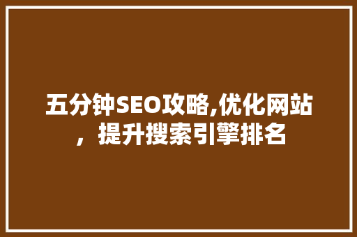 五分钟SEO攻略,优化网站，提升搜索引擎排名