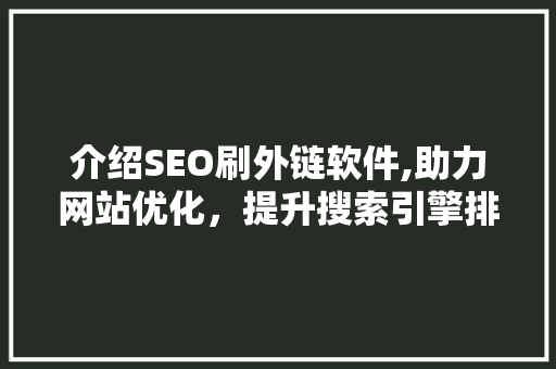 介绍SEO刷外链软件,助力网站优化，提升搜索引擎排名