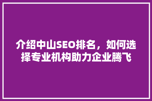 介绍中山SEO排名，如何选择专业机构助力企业腾飞