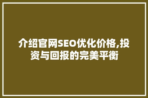 介绍官网SEO优化价格,投资与回报的完美平衡