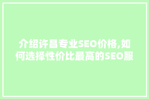介绍许昌专业SEO价格,如何选择性价比最高的SEO服务