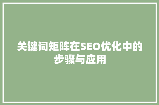 关键词矩阵在SEO优化中的步骤与应用
