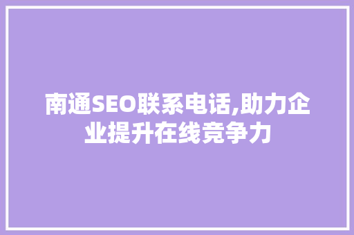 南通SEO联系电话,助力企业提升在线竞争力