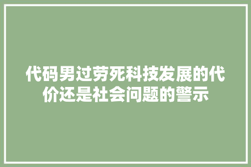 代码男过劳死科技发展的代价还是社会问题的警示