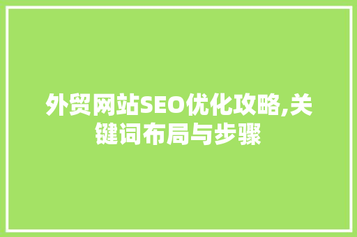 外贸网站SEO优化攻略,关键词布局与步骤