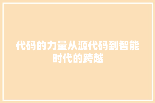 代码的力量从源代码到智能时代的跨越