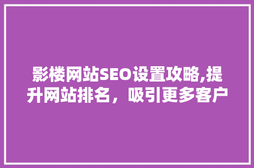 影楼网站SEO设置攻略,提升网站排名，吸引更多客户