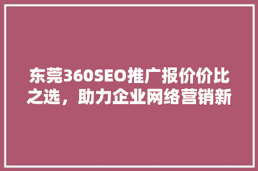 东莞360SEO推广报价价比之选，助力企业网络营销新突破