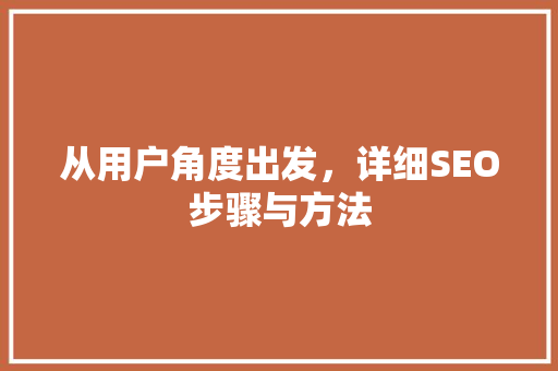 从用户角度出发，详细SEO步骤与方法