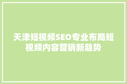 天津短视频SEO专业布局短视频内容营销新趋势