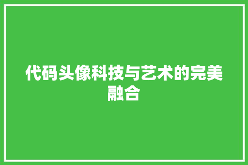 代码头像科技与艺术的完美融合