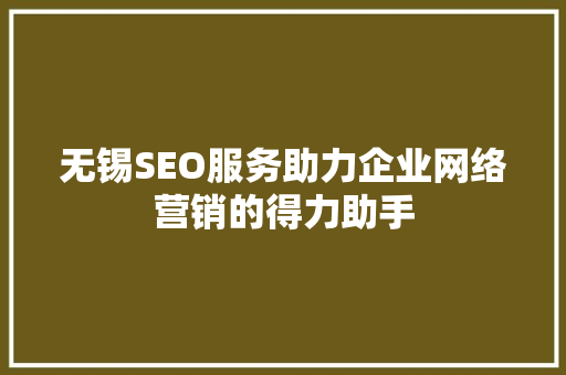 无锡SEO服务助力企业网络营销的得力助手
