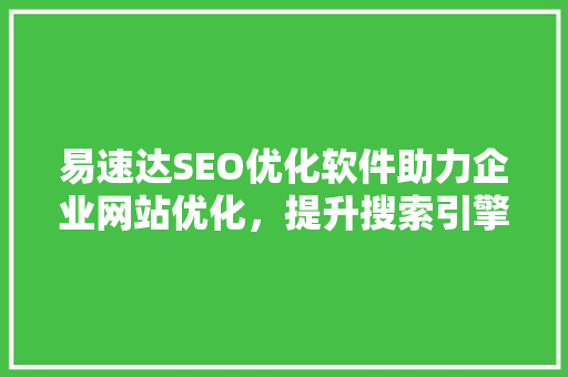 易速达SEO优化软件助力企业网站优化，提升搜索引擎排名