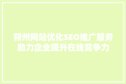 朔州网站优化SEO推广服务助力企业提升在线竞争力
