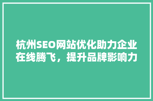 杭州SEO网站优化助力企业在线腾飞，提升品牌影响力