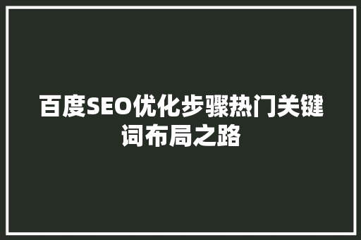 百度SEO优化步骤热门关键词布局之路