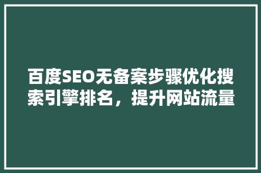 百度SEO无备案步骤优化搜索引擎排名，提升网站流量