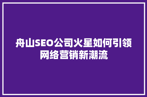 舟山SEO公司火星如何引领网络营销新潮流