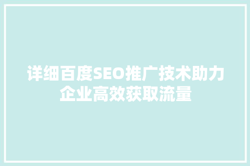详细百度SEO推广技术助力企业高效获取流量