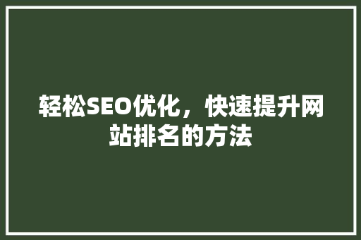 轻松SEO优化，快速提升网站排名的方法