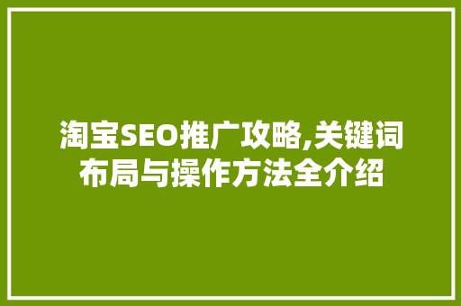 淘宝SEO推广攻略,关键词布局与操作方法全介绍