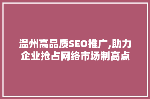 温州高品质SEO推广,助力企业抢占网络市场制高点