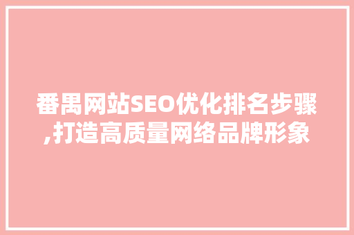 番禺网站SEO优化排名步骤,打造高质量网络品牌形象