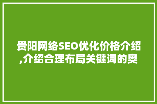 贵阳网络SEO优化价格介绍,介绍合理布局关键词的奥秘