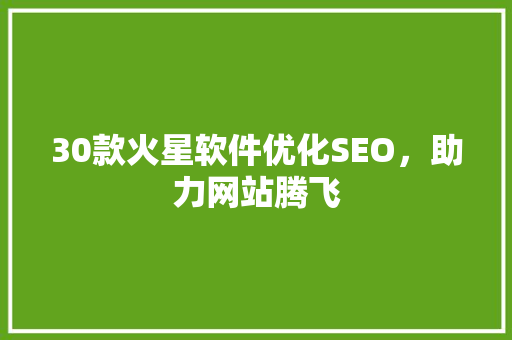 30款火星软件优化SEO，助力网站腾飞
