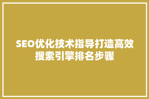 SEO优化技术指导打造高效搜索引擎排名步骤  第1张