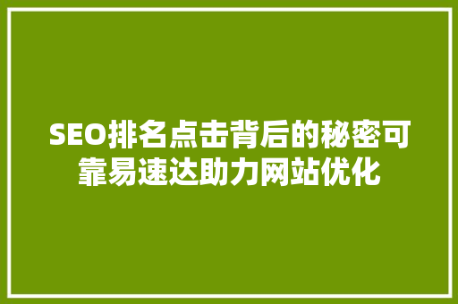 SEO排名点击背后的秘密可靠易速达助力网站优化