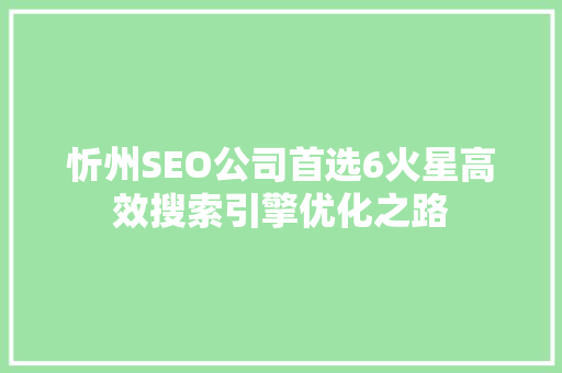 忻州SEO公司首选6火星高效搜索引擎优化之路