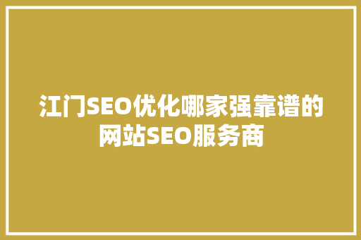 江门SEO优化哪家强靠谱的网站SEO服务商