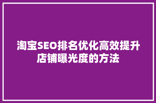 淘宝SEO排名优化高效提升店铺曝光度的方法
