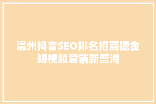 温州抖音SEO排名招商掘金短视频营销新蓝海