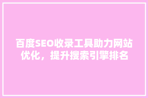 百度SEO收录工具助力网站优化，提升搜索引擎排名