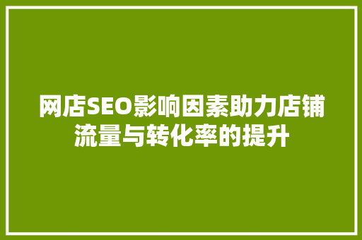网店SEO影响因素助力店铺流量与转化率的提升