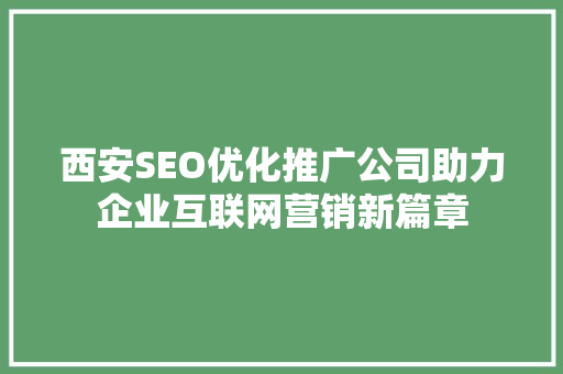 西安SEO优化推广公司助力企业互联网营销新篇章