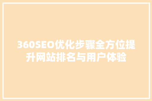360SEO优化步骤全方位提升网站排名与用户体验