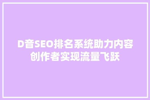 D音SEO排名系统助力内容创作者实现流量飞跃