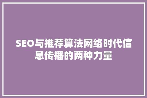 SEO与推荐算法网络时代信息传播的两种力量