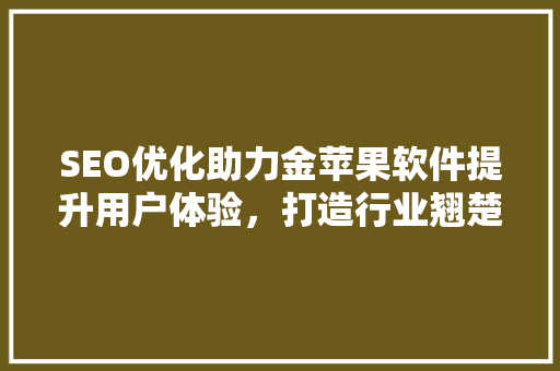SEO优化助力金苹果软件提升用户体验，打造行业翘楚