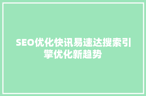 SEO优化快讯易速达搜索引擎优化新趋势