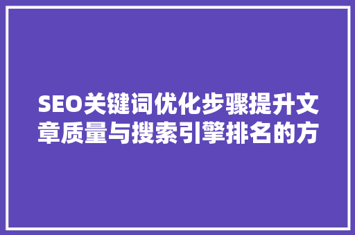 SEO关键词优化步骤提升文章质量与搜索引擎排名的方法