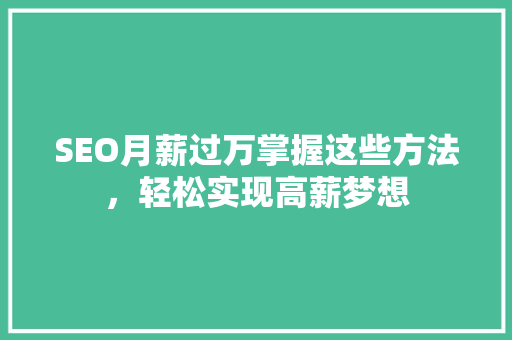 SEO月薪过万掌握这些方法，轻松实现高薪梦想