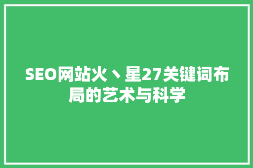 SEO网站火丶星27关键词布局的艺术与科学