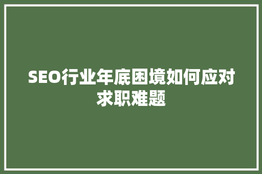 SEO行业年底困境如何应对求职难题