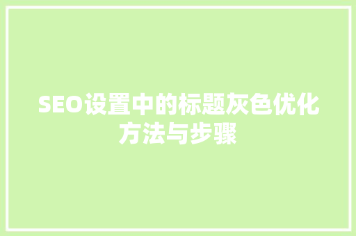 SEO设置中的标题灰色优化方法与步骤